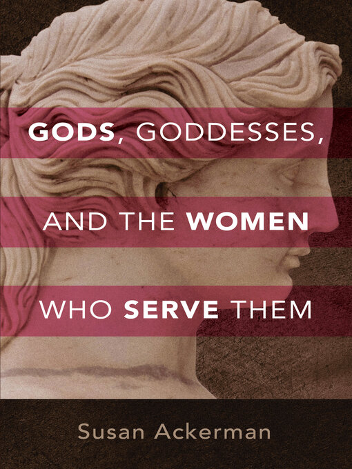 Title details for Gods, Goddesses, and the Women Who Serve Them by Susan Ackerman - Wait list